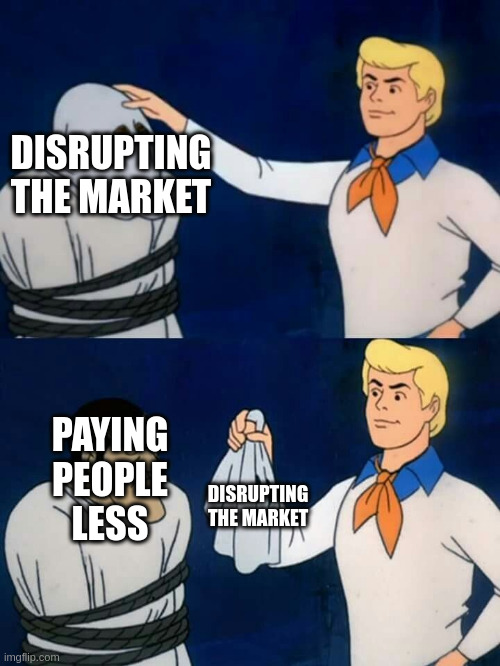 Meme: Scooby-doo face reveal - Disrupting markets is just paying people less